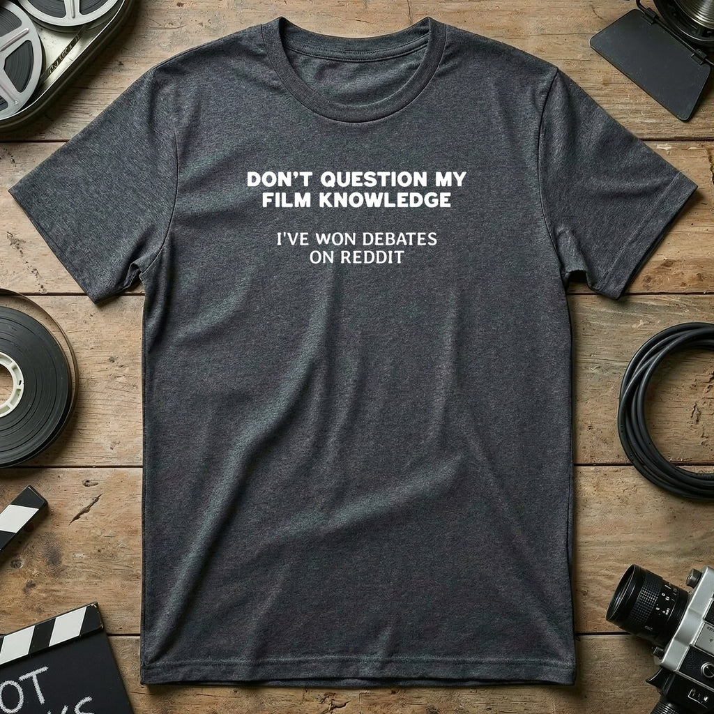 Don't Question My Film Knowledge I've Won Debates T-shirt