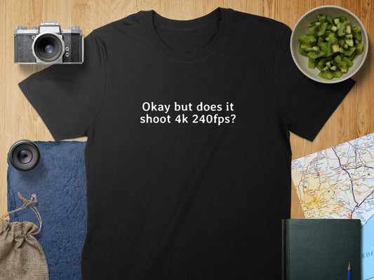 Okay but does it shoot 4k 240fps T-shirt product